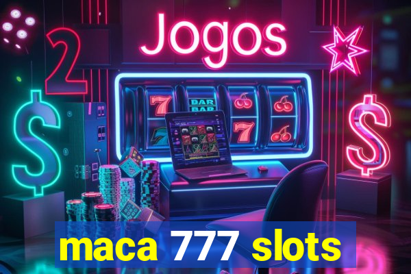 maca 777 slots